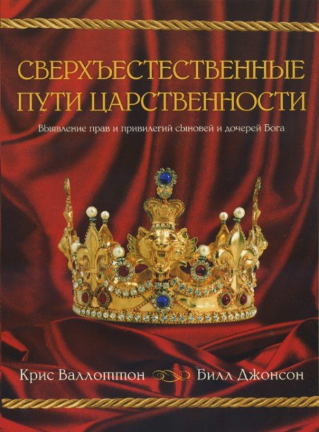 Сверхъестественные пути царственности. Крис Валлоттон, Билл Джонсон