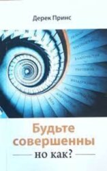 Будьте совершенны. Но как? Дерек Принс