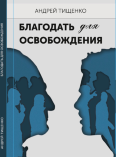 Благодать для освобождения.  Андрей Тищенко