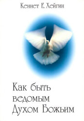 Как быть ведомым Духом Божьим. Кеннет Хейгин 
