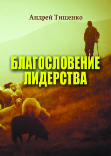 Благословение лидерства.  Андрей Тищенко.