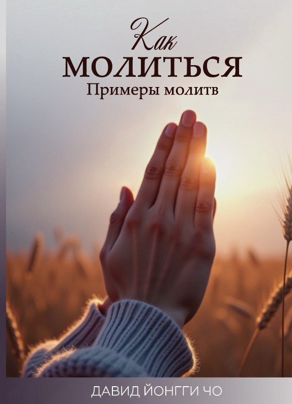 Как молиться. Примеры молитв. Давид Йонгги Чо